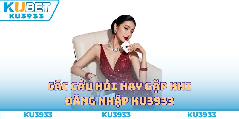 Các câu hỏi hay gặp khi đăng nhập Ku3933