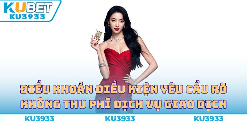 Điều khoản điều kiện yêu cầu rõ không thu phí dịch vụ giao dịch