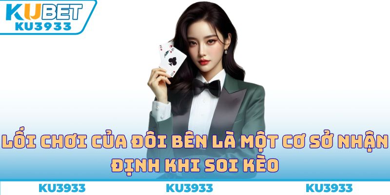 Lối chơi của đôi bên là một cơ sở nhận định khi soi kèo
