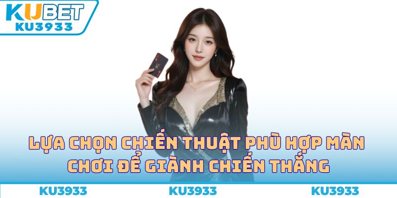 Lựa chọn chiến thuật phù hợp màn chơi để giành chiến thắng