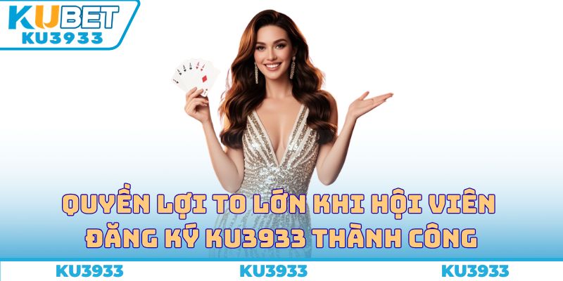 Quyền lợi to lớn khi hội viên đăng ký Ku3933 thành công