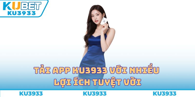 Tải app Ku3933 với nhiều lợi ích tuyệt vời
